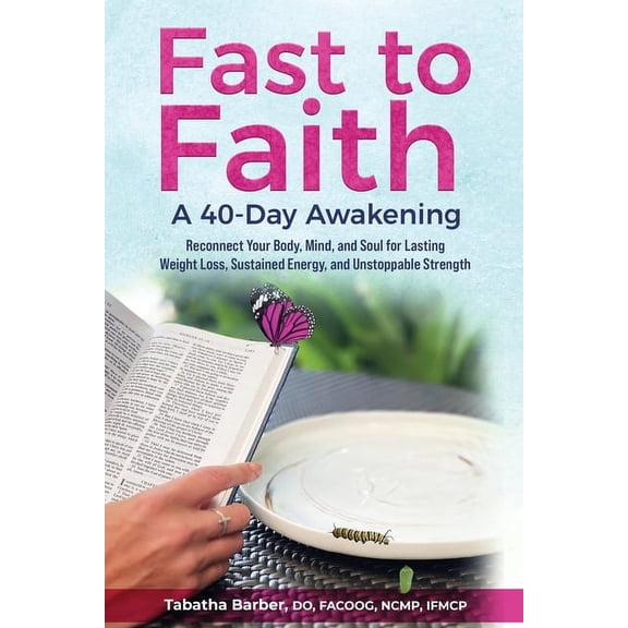 Fast to Faith: A 40-Day Awakening: Reconnect Your Body, Mind and Soul for Lasting Weight Loss, Sustained Energy, and Uns, (Paperback)