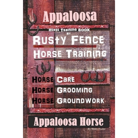 Pre-Owned Appaloosa Horse Training Book By Rusty Fence Horse Training, Horse Care, Horse Training, Horse Grooming, Horse Groundwork, Appaloosa Horse