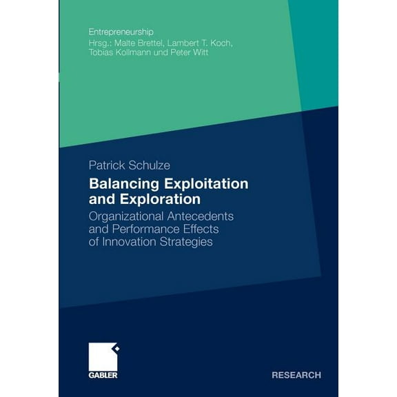 Entrepreneurship Balancing Exploitation and Exploration: Organizational Antecedents and Performance Effects of Innovation Strategies, (Paperback)