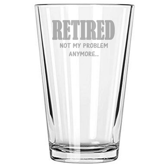 Retirement Gift Present Retired not my problem anymore 16 oz beer glass