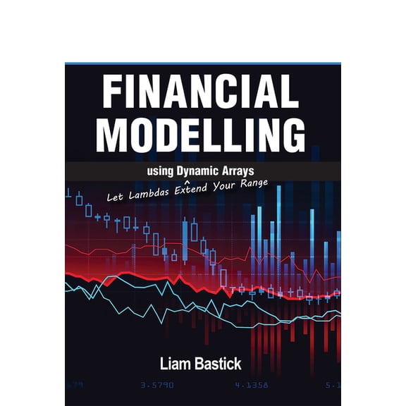Financial Modelling Using Dynamic Arrays: Let Lambdas Extend Your Range, (Paperback)