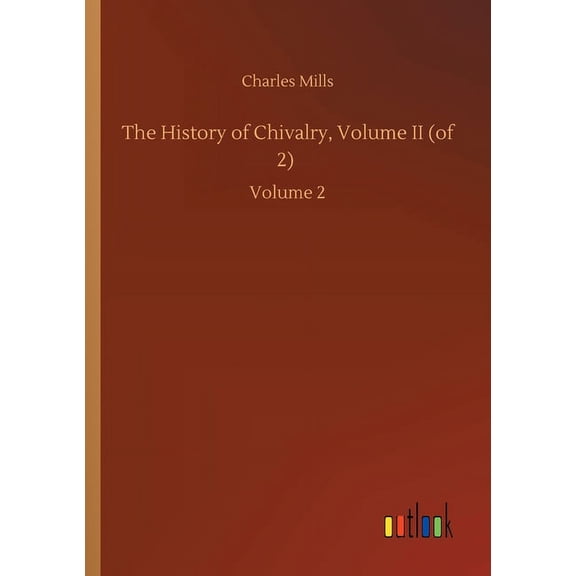 The History of Chivalry, Volume II of 2 : Volume 2 Paperback 3752416475 9783752416473 Charles Mills