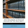 The Dog Book: A Popular History of the Dog [.]....