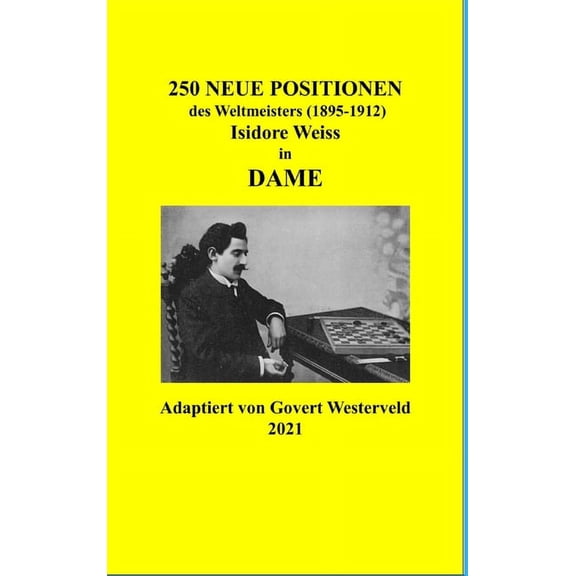 250 Neue Positionen des Weltmeisters (1895-1912) Isidore Weiss in Dame, (Hardcover)