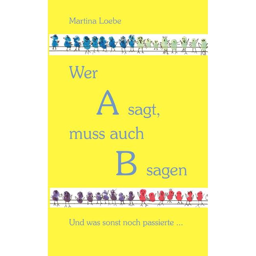 Wer A sagt, muss auch B sagen : Und was sonst noch passierte