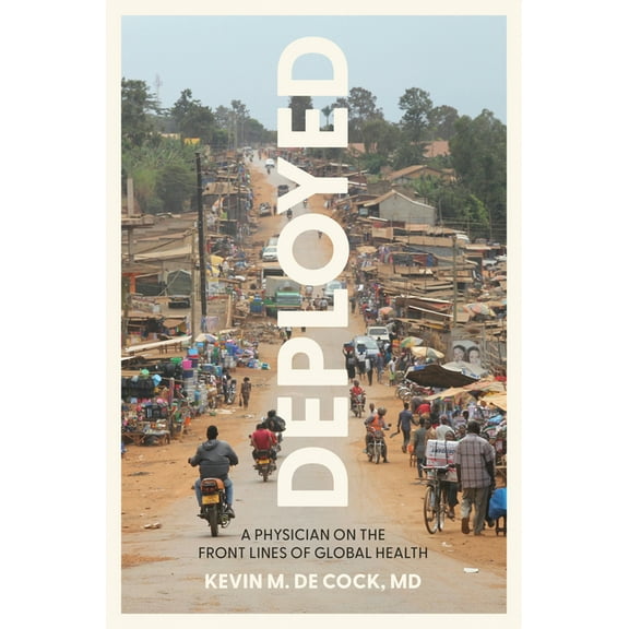 Deployed: A Physician on the Front Lines of Global Health, (Hardcover)
