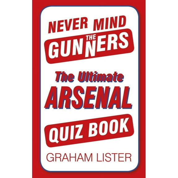 Never Mind the Gunners : The Ultimate Arsenal FC Quiz Book (Paperback)