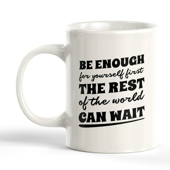Be Enough For Yourself First The Rest Of The World Can Wait 11oz Plastic Coffee Mug | Motivational Phrases