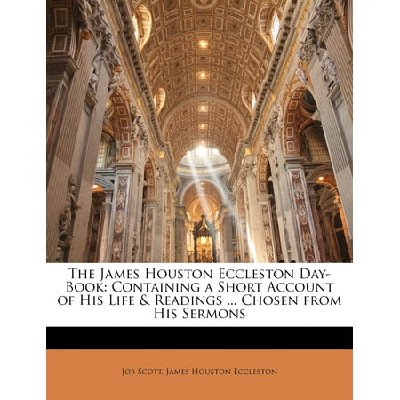The James Houston Eccleston Day-Book : Containing a Short Account of His Life & Readings ... Chosen from His Sermons -  Job Scott