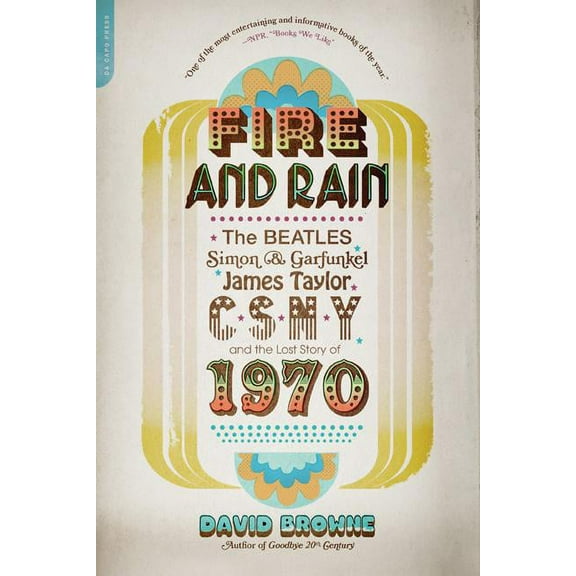 Fire and Rain: The Beatles, Simon and Garfunkel, James Taylor, Csny, and the Lost Story of 1970, (Paperback)