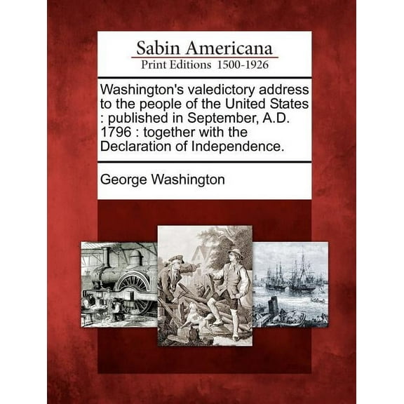 Washington's Valedictory Address to the People of the United States: Published in September, A.D. 1796: Together with th, (Paperback)