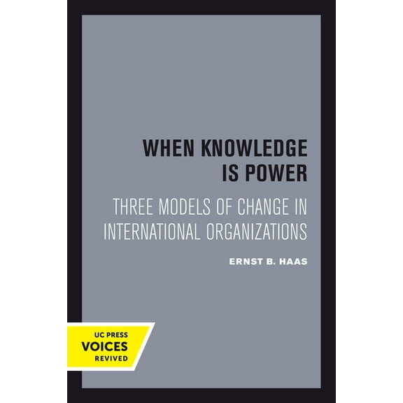 Studies in International Political Econo When Knowledge Is Power: Three Models of Change in International Organizations Volume 22, Book 22, (Hardcover)