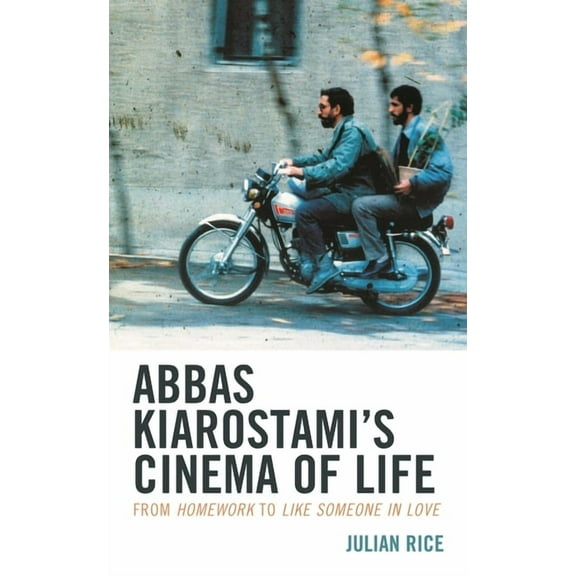 Abbas Kiarostami's Cinema of Life: From Homework to Like Someone in Love, (Paperback)