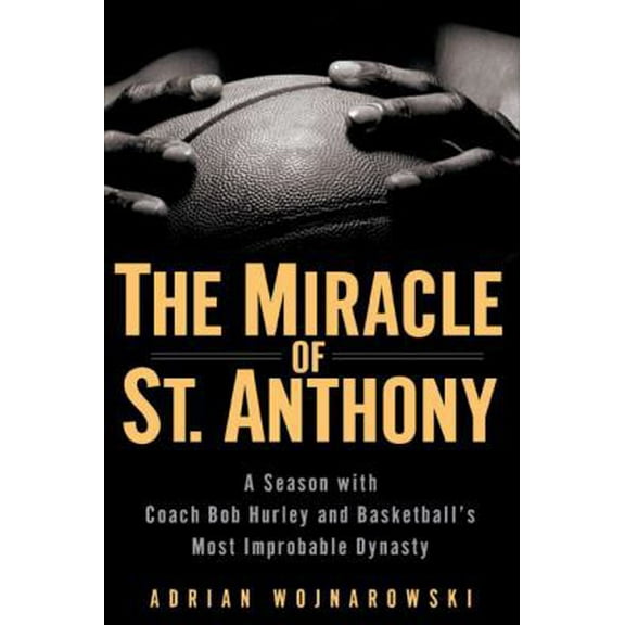 Pre-Owned The Miracle of St. Anthony: A Season with Coach Bob Hurley and Basketball's Most Improbable Dynasty (Hardcover) 1592401023 9781592401024
