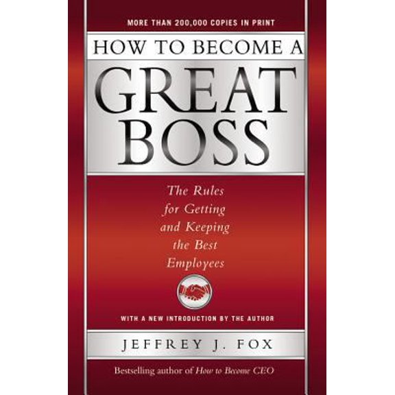 Pre-Owned How to Become a Great Boss: The Rules for Getting and Keeping the Best Employees (Hardcover) 0786868236 9780786868230