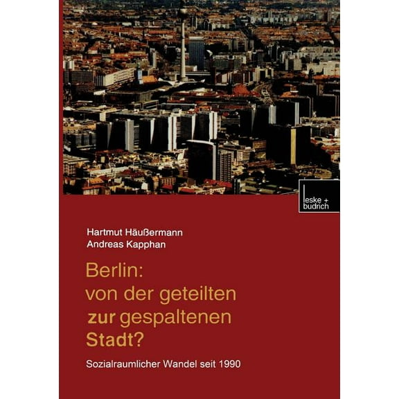 Berlin: Von Der Geteilten Zur Gespaltenen Stadt?: Sozialräumlicher Wandel Seit 1990, (Paperback)