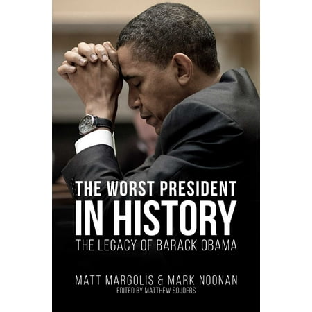 The Worst President in History : The Legacy of Barack Obama
