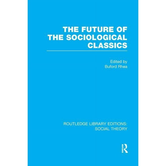 Routledge Library Editions: Social Theor The Future of the Sociological Classics (RLE Social Theory), (Paperback)