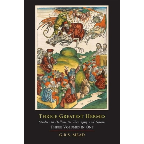 Thrice-Greatest Hermes; Studies in Hellenistic Theosophy and Gnosis [Three Volumes in One], (Paperback)