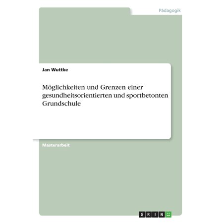 Möglichkeiten Und Grenzen Einer Gesundheitsorientierten Und Sportbetonten Grundschule (German Edition)