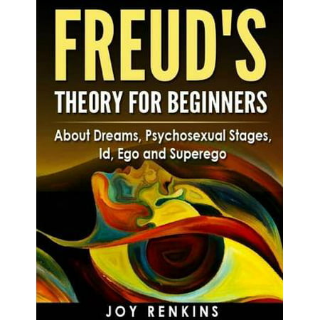 Freud's Theory for Beginners: About Dreams, Psychosexual Stages, Id, Ego and Superego -