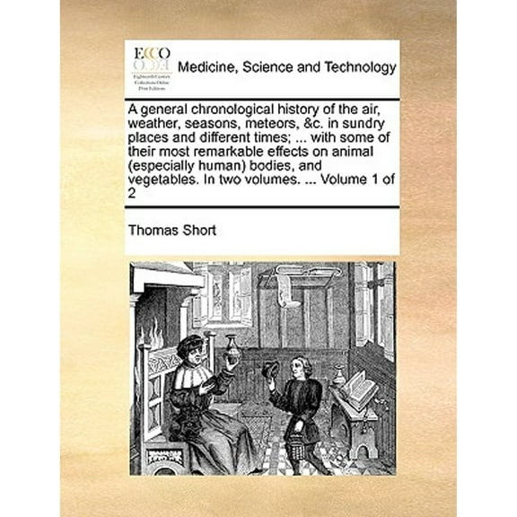 A general chronological history of the air, weather, seasons, meteors, &c. in sundry places and different times; ... with some of their most remarkable effects on animal (especially human) bodies, and