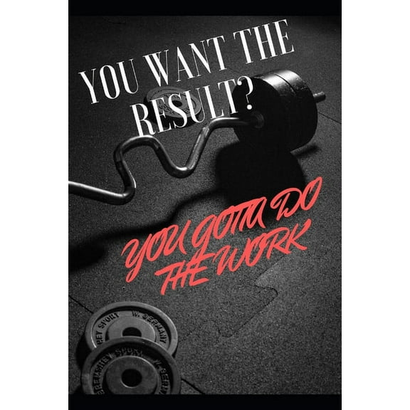 You Want the Result ? You Gotta Do the Work, (Paperback)