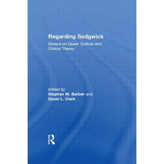 Regarding Sedgwick: Essays on Queer Culture and Critical Theory, (Paperback)