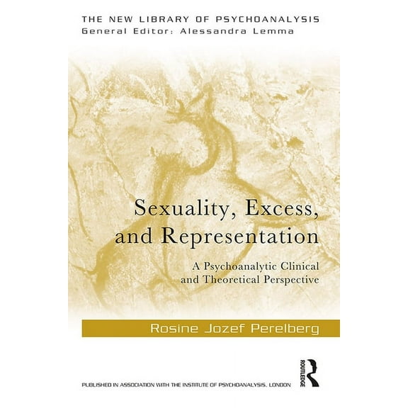 New Library of Psychoanalysis Sexuality, Excess, and Representation: A Psychoanalytic Clinical and Theoretical Perspective, (Paperback)