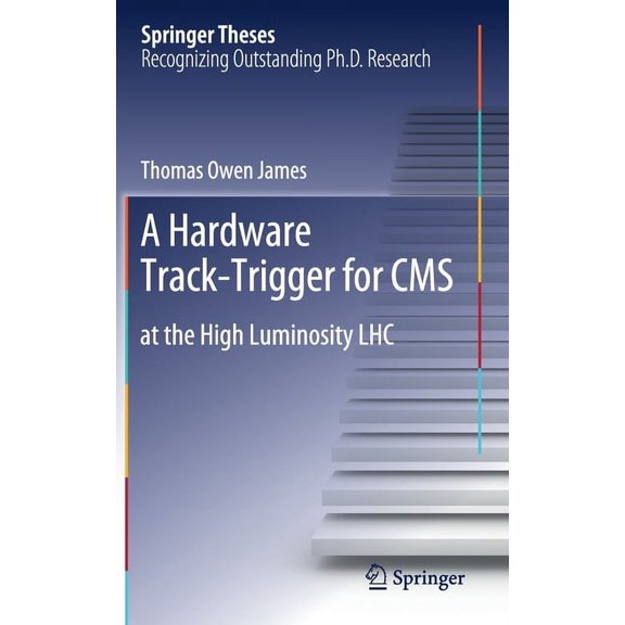 Springer Theses A Hardware Track-Trigger for CMS: At the High Luminosity Lhc, (Hardcover)