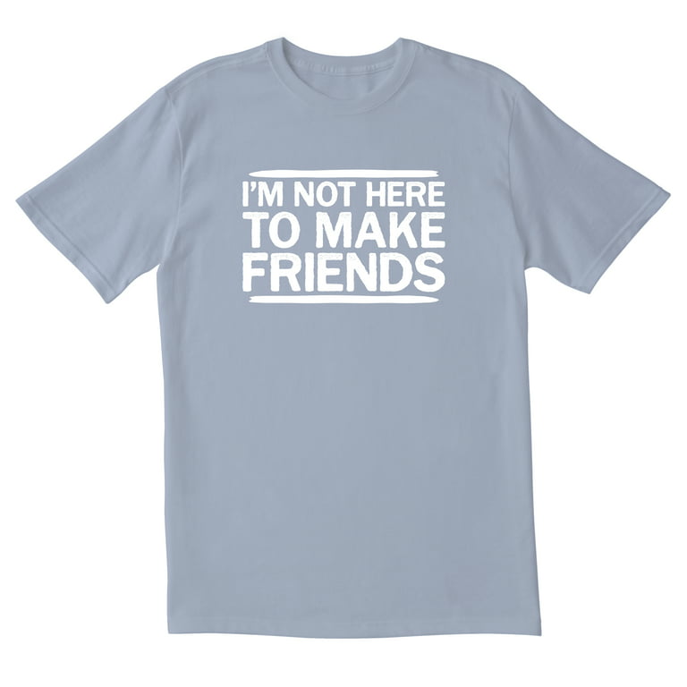 Fonetik eftermiddag Spytte ud TotallyTorn I'M Not Here To Make Friends Novelty Sarcastic Funny Men's T  Shirts - Walmart.com
