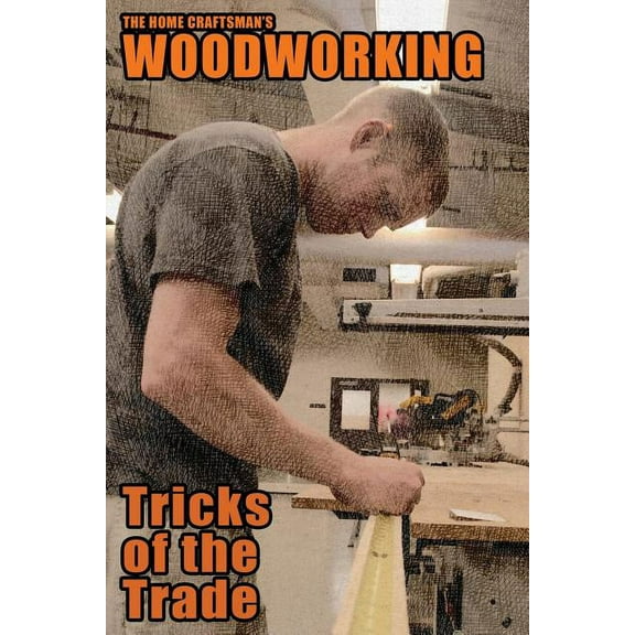 The Home Craftsman's Woodworking Tricks of the Trade, (Paperback)