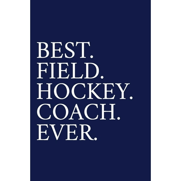 Best. Field. Hockey. Coach. Ever.: A Thank You Gift For Field Hockey Coach Volunteer Field Hockey Coach Gifts Field Hock, (Paperback)