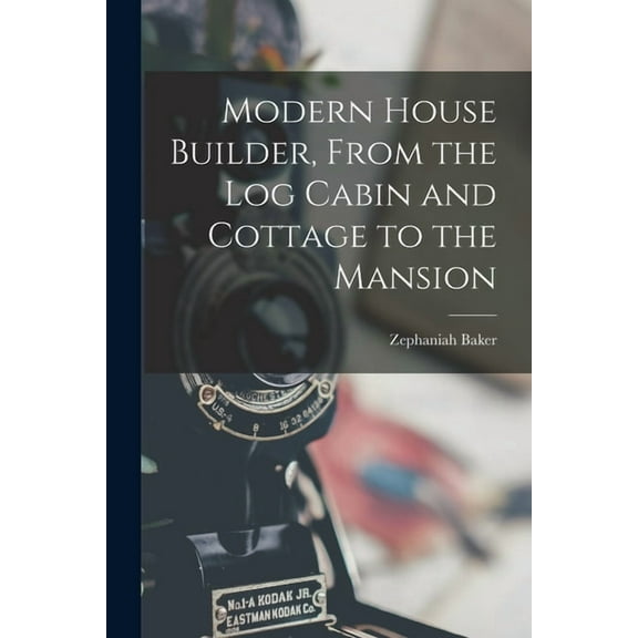Modern House Builder, From the Log Cabin and Cottage to the Mansion, (Paperback)