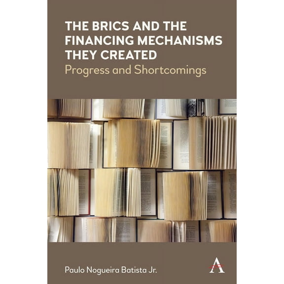 Anthem Frontiers of Global Political Eco The Brics and the Financing Mechanisms They Created: Progress and Shortcomings, (Hardcover)