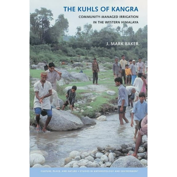 Culture, Place, and Nature The Kuhls of Kangra: Community-Managed Irrigation in the Western Himalaya, (Hardcover)