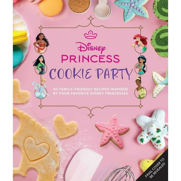 Disney Princess Cookies Party: 50  Family-Friendly Recipes Inspired by Your Favorite Disney Princesses, (Hardcover)
