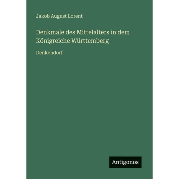 Denkmale des Mittelalters in dem KÃ¶nigreiche WÃ¼rttemberg: Denkendorf, (Paperback)