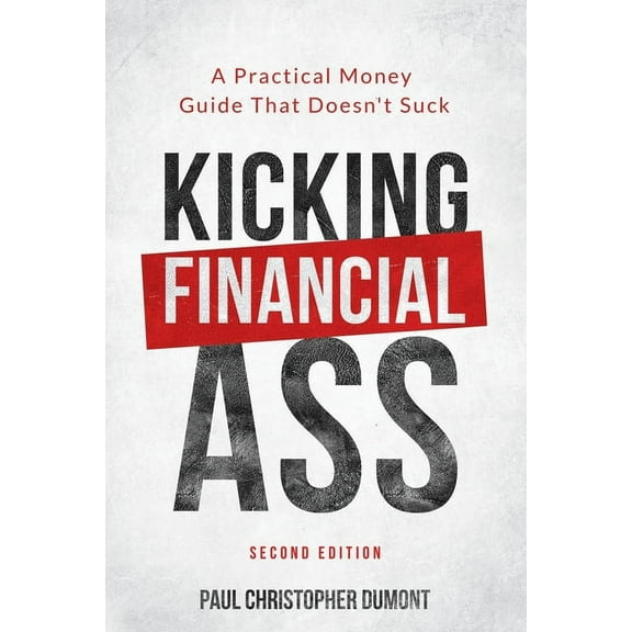 Kicking Financial Ass: A Practical Money Guide That Doesn't Suck, (Paperback)