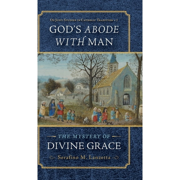 OS Justi Studies in Catholic Tradition God's Abode with Man: The Mystery of Divine Grace, Book 7, (Hardcover)