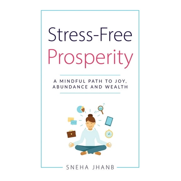 Stress-Free Prosperity: A Mindful Path to Joy, Abundance and Wealth, (Hardcover)