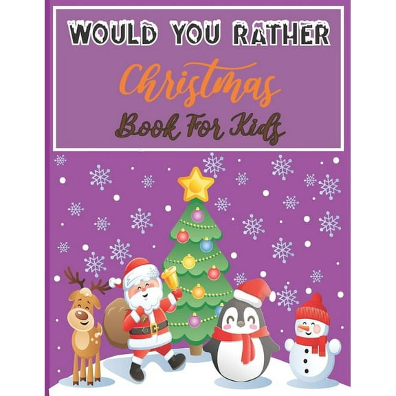 Would You Rather Christmas Book For Kids: An Amusing & Fun Christmas Edition Game For Kids Of All Ages And For Family (Paperback)