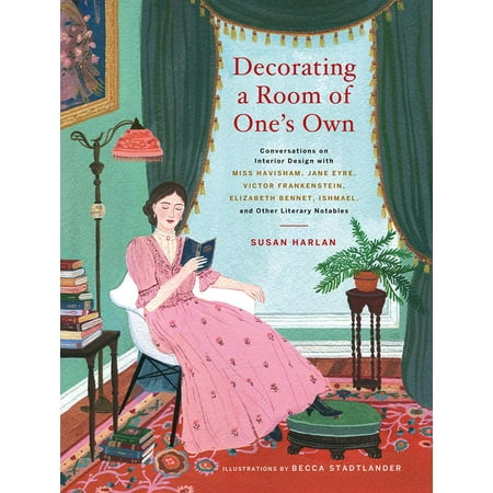 Decorating a Room of One's Own : Conversations on Interior Design with Miss Havisham, Jane Eyre, Victor Frankenstein, Elizabeth Bennet, Ishmael, and Other Literary