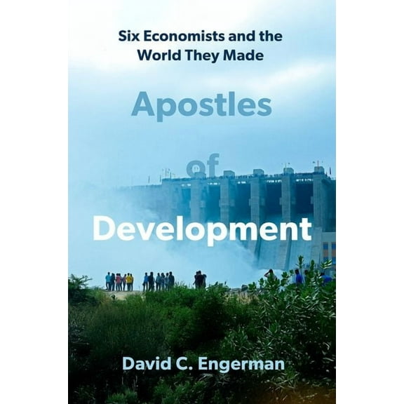 Apostles of Development: Six Economists and the World They Made, (Hardcover)