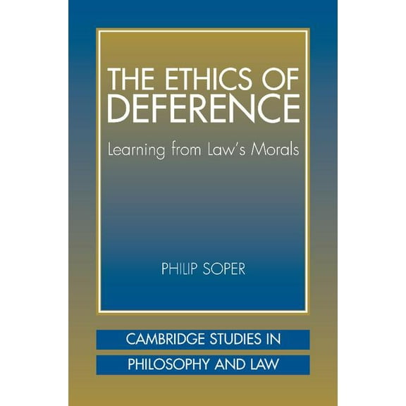 Cambridge Studies in Philosophy and Law The Ethics of Deference: Learning from Law's Morals, (Paperback)