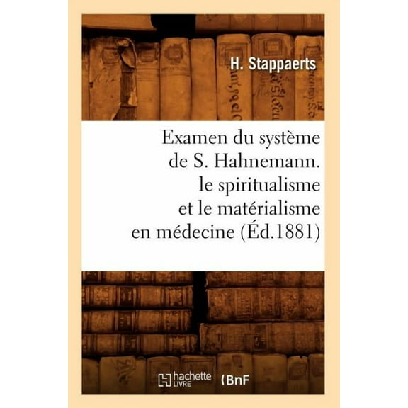 Sciences: Examen Du Système de S. Hahnemann. Le Spiritualisme Et Le Matérialisme En Médecine (Éd.1881) (Paperback)