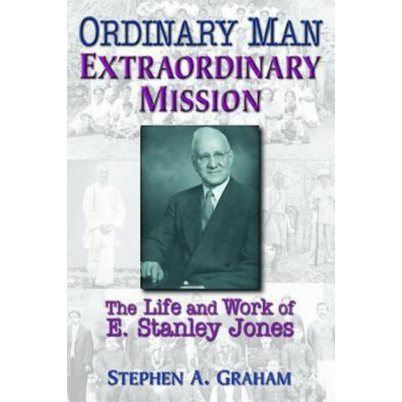 Ordinary Man, Extraordinary Mission: The Life and Work of E. Stanley Jones, (Paperback)