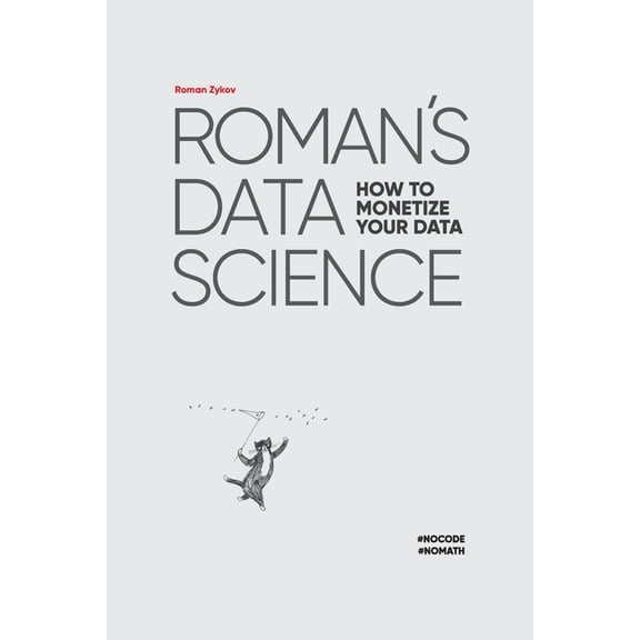 Roman's Data Science: How to monetize your data, (Paperback)