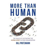 More Than Human : The Value of Cultivating the Human Spirit in Your Organization