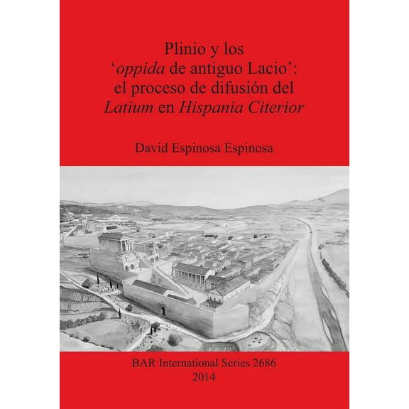 BAR International: Plinio y los 'oppida de antiguo Lacio': el proceso de difusión del Latium en Hispania Citerior (Paperback)
